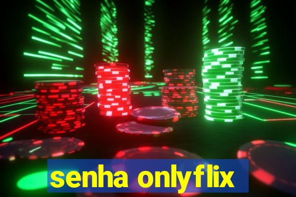 senha onlyflix